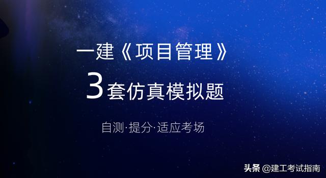 一建考生注意：3套一建《項目管理》通關(guān)模擬題，高質(zhì)量詳解析（2017年項目管理一建真題解析）